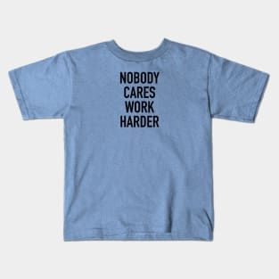 Nobody Cares Work Harder Quotes Kids T-Shirt